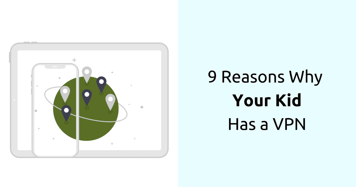 9 Reasons Why Your Kid Has a VPN and What to Do YOU are safe online